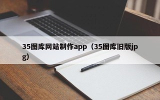广饶35图库网站制作app（35图库旧版jpg）