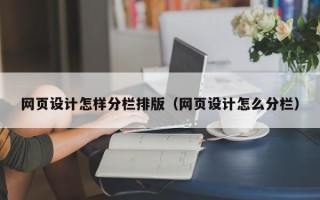 广饶网页设计怎样分栏排版（网页设计怎么分栏）